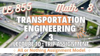 Lecture 10 | Trip Assignment | All or Nothing Model | Transportation Engineering - 3  | CE 855