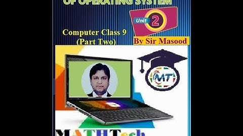 Computer Science Class 9 Unit 2 Part 2 Operating System By Sir Masood Abbasi at Math+Tech Channel