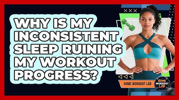 Why Is My Inconsistent Sleep Ruining My Workout Progress? - Home Workout Lab