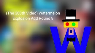 (The 300th Video) Watermelon Explosion Add Round 8