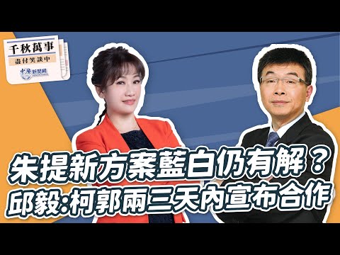 【千秋萬事】邱毅:柯郭兩三天內宣布合作｜朱提新方案藍白仍有解？｜前立委 邱毅｜王淺秋｜11.6.23