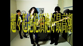 the dadadadys - 超々超絶絶頂絶好最高潮(MV)