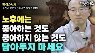 노후에는 좋아하는 것도 좋아하지 않는 것도 담아두지 마세요 | 법상스님의 행복한 마음공부 | 부처님 말씀과 마음공부 통합본 22회 말씀 중년