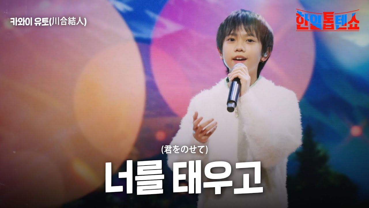 카와이유토(川合結人) - 너를 태우고(君をのせて)｜한일톱텐쇼 40회