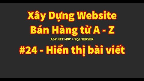 Bài 24 - Hiển thị bài viết cho người dùng  | Xây dựng website bán hàng từ A đến Z | ASP.NET MVC
