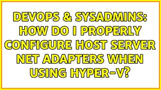 DevOps & SysAdmins: How do I properly configure host server net adapters when using Hyper-V?