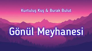 Kurtuluş Kuş & Burak Bulut - Gönül Meyhanesi (Lyrics)