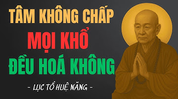 Lục Tổ Huệ Năng Dạy: Tâm Không Chấp – Mọi Khổ Đều Hóa Không | Buông Bỏ Phiền Não, Sống Đời An Lạc