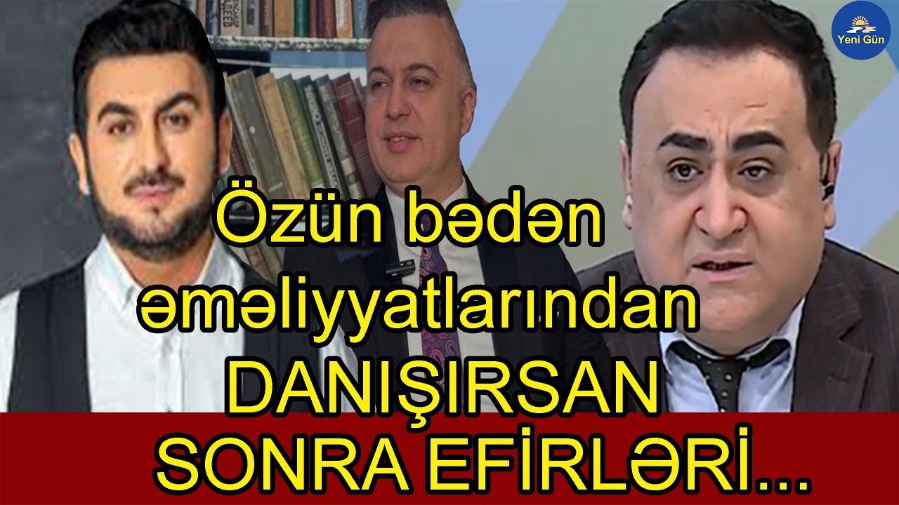 Özün bədən əməliyyatlarından danışırsan, sonra efirləri tənqid edirsən