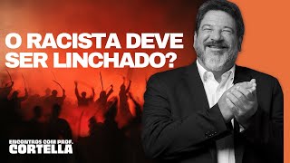Racista deve ser linchado? - Mario Sergio Cortella