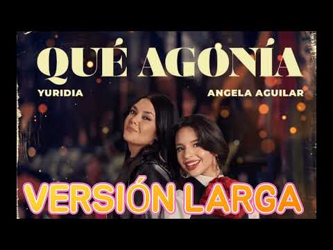 Que Agonía – Yuridia feat. Angela Aguilar versión larga.