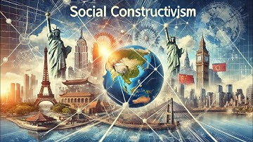 Social Constructivism in International Relations: Ideas That Shape the World