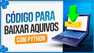 Como Fazer Download de Arquivos com Python - [Código para Baixar Arquivo]