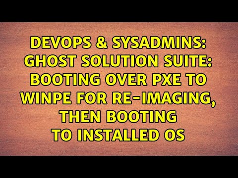 Ghost Solution Suite: Booting over PXE to WinPE for re-imaging, then booting to installed OS