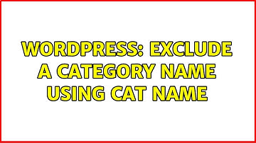 Wordpress: Exclude a category name using cat name (3 Solutions!!)
