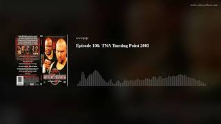 Episode 106: TNA Turning Point 2005