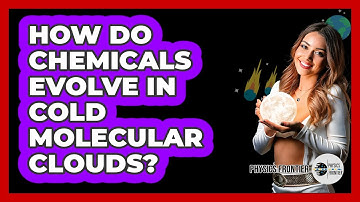 How Do Chemicals Evolve In Cold Molecular Clouds? - Physics Frontier