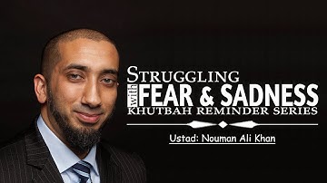 New Struggling with Fear and Sadness || Khutbah Reminders 🕌 || Nouman Ali Khan