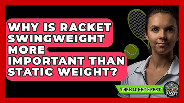 Why Is Racket Swingweight More Important Than Static Weight? - The Racket Xpert
