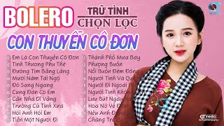 EM LÀ CON THUYỀN CÔ ĐƠN, TÌNH THƯƠNG PHU THÊ - Album LK Ca Nhạc Bolero Trữ Tình Mới Nhất 2022