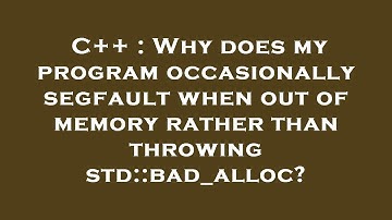 C++ : Why does my program occasionally segfault when out of memory rather than throwing std::bad_all