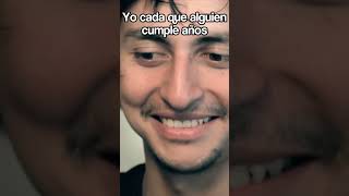 Yo Cada que Alguien Cumple Años