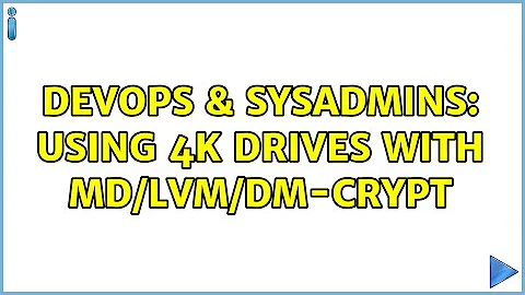 DevOps & SysAdmins: Using 4k drives with md/LVM/dm-crypt (4 Solutions!!)