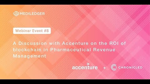 MediLedger Webinar #8: Discussion with Accenture on ROI of blockchain in pharma revenue management