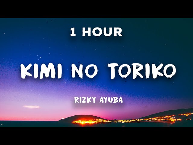 [1 Hour] Kimi No Toriko - Rizky Ayuba | 1 Hour Loop | Ki minno tori ko ni natte, shimae ba kitto class=