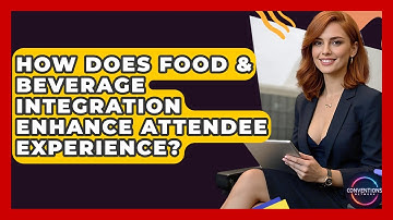 How Does Food & Beverage Integration Enhance Attendee Experience? - Conventions Network