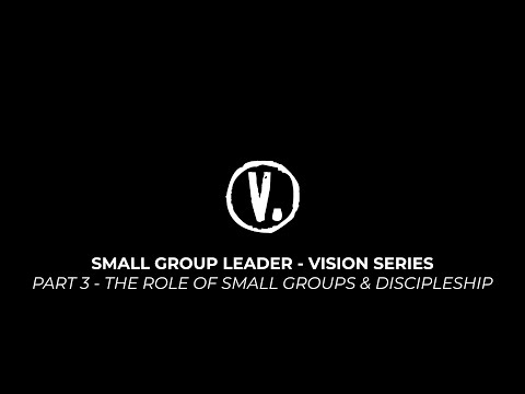 Part 3 - The Role of Small Groups and Discipleship (SG Vision Series)