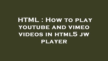 HTML : How to play youtube and vimeo videos in html5 jw player