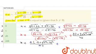If x=(sqrt(a+2b)+sqrt(a-2b))/(sqrt(a+2b) -sqrt(a-2b)) then bx^(2)-ax+b is equal to (given that b...