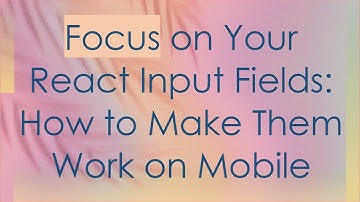 Focus on Your React Input Fields: How to Make Them Work on Mobile