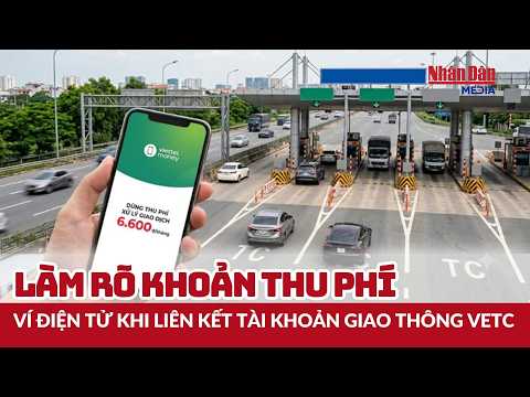 Clarifying e-wallet service fees when linked to VETC toll accounts | SOCIAL LIFE News