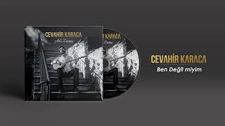 Cevahir Karaca - BEN DEĞİLMİYİM (U.H.)