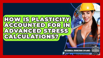 How Is Plasticity Accounted For In Advanced Stress Calculations? - Mechanical Engineering Explained