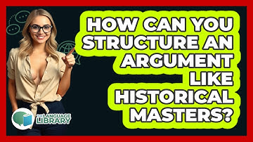 How Can You Structure An Argument Like Historical Masters? - The Language Library