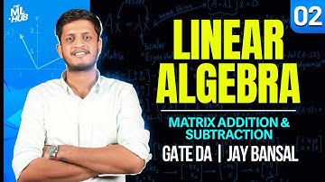 Lec 2: Matrix Addition & Subtraction | Matrix Algebra | Linear Algebra | GATE DA | Jay Bansal