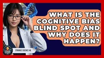 What Is The Cognitive Bias Blind Spot And Why Does It Happen? - Strange Science HQ
