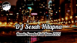 DJ SESAH HILAPNA | REMIX SUNDA TERBARU FULL BASS 2021 (DJ SUNDA Remix)
