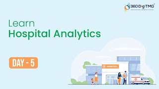 Hospital Analytics | Day 5 | 8 hours Course | 360DigiTMG