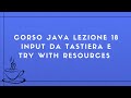 Corso Java Completo 2025 Lezione 18 - Input da tastiera e try with resources