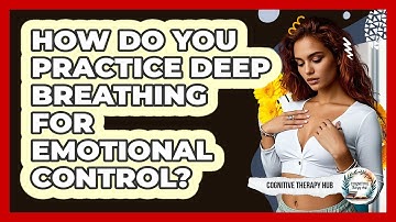 How Do You Practice Deep Breathing For Emotional Control? - Cognitive Therapy Hub