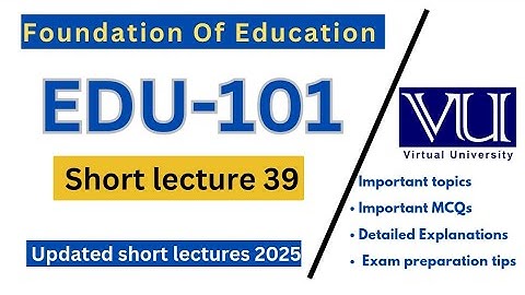 EDU101 Short Lecture 39 | Foundation of Education | Edu101 finalterm preparations 2025 | VU Nexus