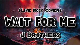 Wait For Me - J  Brothers (Rock Cover)