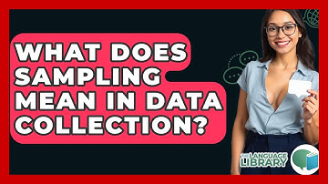 What Does Sampling Mean In Data Collection? - The Language Library