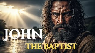 John the Baptist: The Greatest Prophet Ever Born. Prepared the Way for Jesus Christ