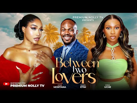 Between two lovers - Uche montana/ Daniel etim effiong / sonia uche