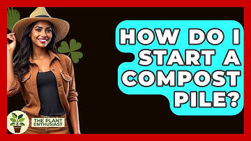 How Do I Start A Compost Pile? - The Plant Enthusiast